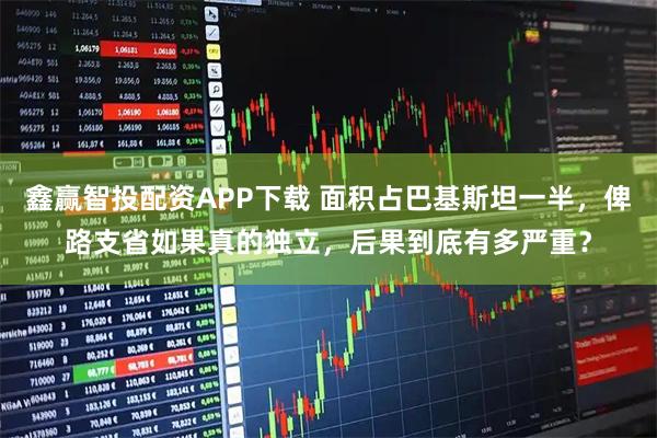 鑫赢智投配资APP下载 面积占巴基斯坦一半，俾路支省如果真的独立，后果到底有多严重？